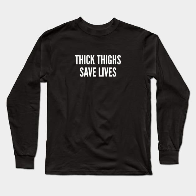 Thick Thighs Save Lives - Funny Joke Statement Humor Slogan Quotes Saying Long Sleeve T-Shirt by sillyslogans